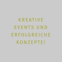 Kreative  EVENts und   erfolgreiche  Konzepte!